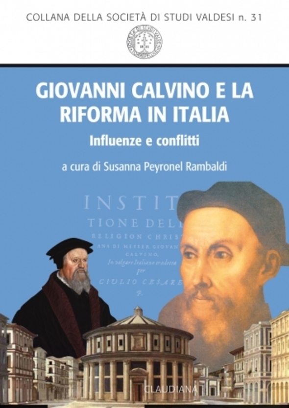 Giovanni Calvino e la Riforma in Italia. Influenze conflitti